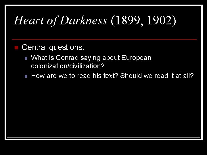 Heart of Darkness (1899, 1902) n Central questions: n n What is Conrad saying