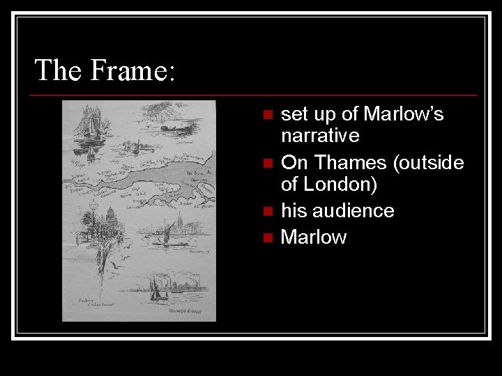The Frame: n n set up of Marlow’s narrative On Thames (outside of London)