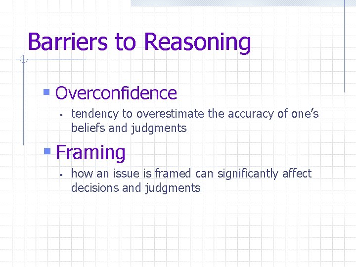 Barriers to Reasoning § Overconfidence § tendency to overestimate the accuracy of one’s beliefs Barriers to Reasoning § Overconfidence § tendency to overestimate the accuracy of one’s beliefs
