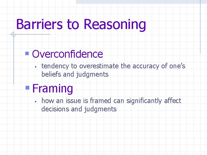 Barriers to Reasoning § Overconfidence § tendency to overestimate the accuracy of one’s beliefs