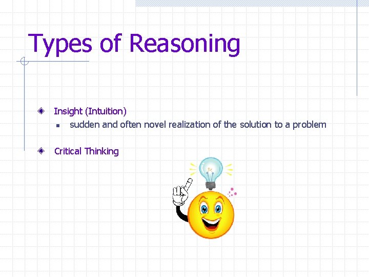 Types of Reasoning Insight (Intuition) n sudden and often novel realization of the solution