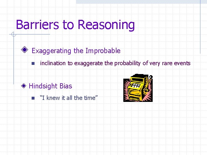 Barriers to Reasoning Exaggerating the Improbable n inclination to exaggerate the probability of very