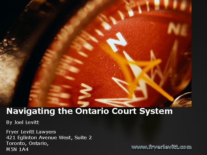 Navigating the Ontario Court System By Joel Levitt Fryer Levitt Lawyers 421 Eglinton Avenue