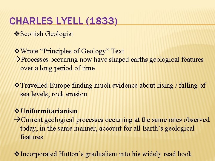 CHARLES LYELL (1833) v. Scottish Geologist v. Wrote “Principles of Geology” Text Processes occurring CHARLES LYELL (1833) v. Scottish Geologist v. Wrote “Principles of Geology” Text Processes occurring