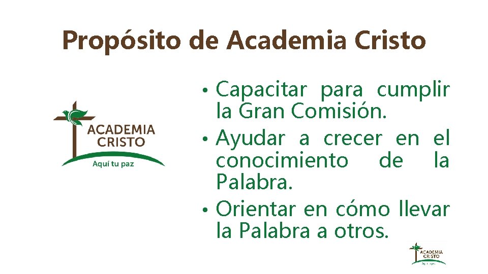 Propósito de Academia Cristo • Capacitar para cumplir la Gran Comisión. • Ayudar a