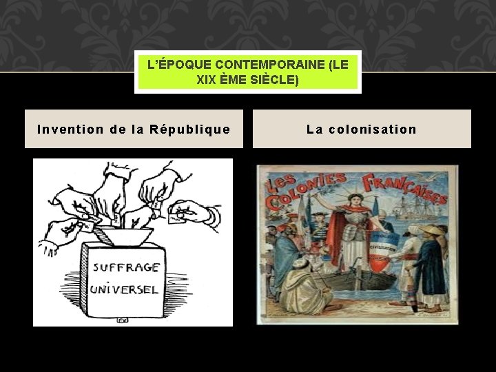 L’ÉPOQUE CONTEMPORAINE (LE XIX ÈME SIÈCLE) Invention de la République La colonisation 