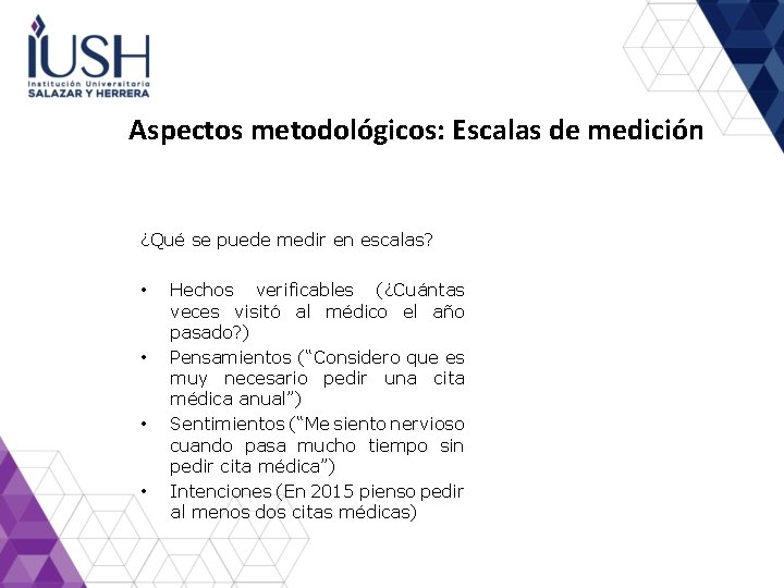 Aspectos metodológicos: Escalas de medición ¿Qué se puede medir en escalas? • • Hechos