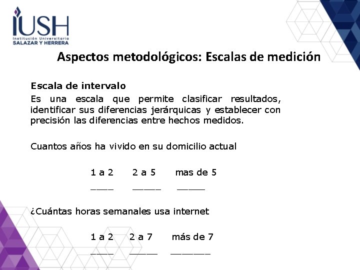 Aspectos metodológicos: Escalas de medición Escala de intervalo Es una escala que permite clasificar