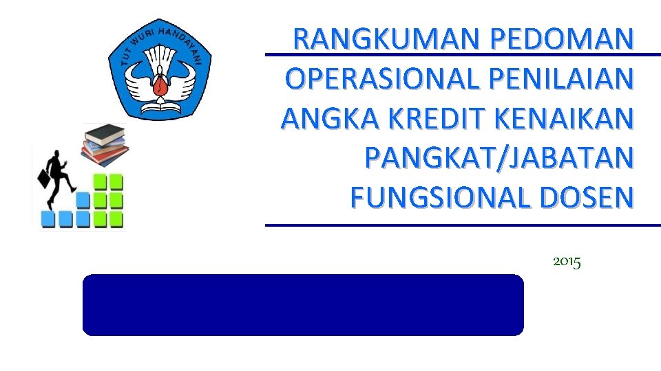 RANGKUMAN PEDOMAN OPERASIONAL PENILAIAN ANGKA KREDIT KENAIKAN PANGKAT/JABATAN FUNGSIONAL DOSEN 2015 Direktorat Jenderal Pendidikan