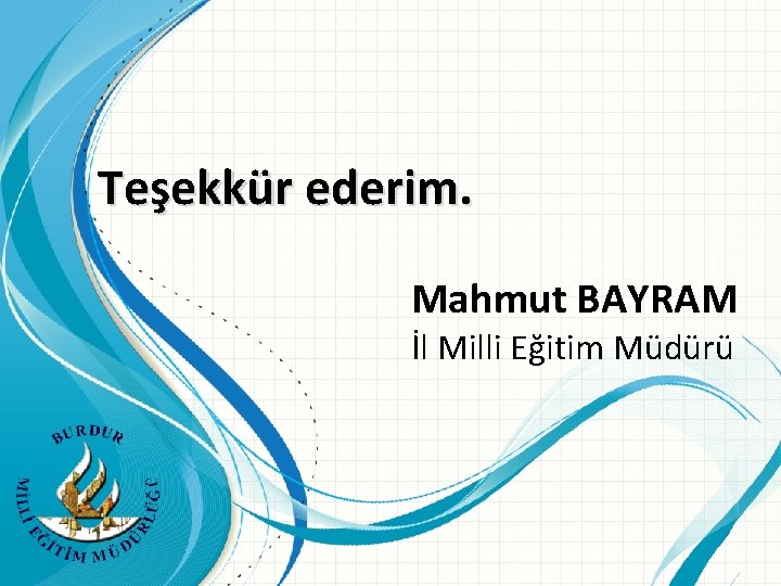 Teşekkür ederim. Mahmut BAYRAM İl Milli Eğitim Müdürü 