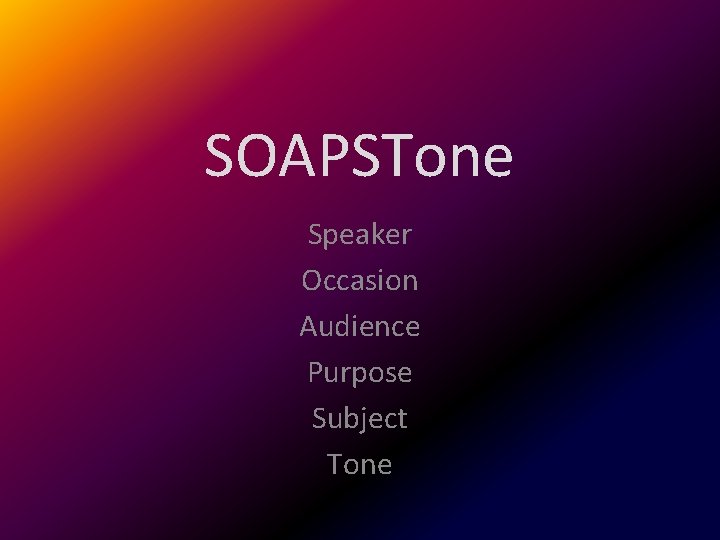 SOAPSTone Speaker Occasion Audience Purpose Subject Tone 