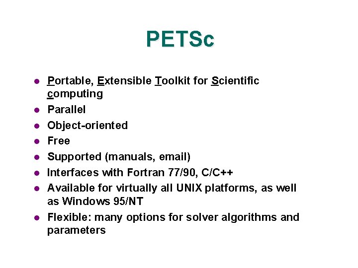 PETSc l l l l Portable, Extensible Toolkit for Scientific computing Parallel Object-oriented Free