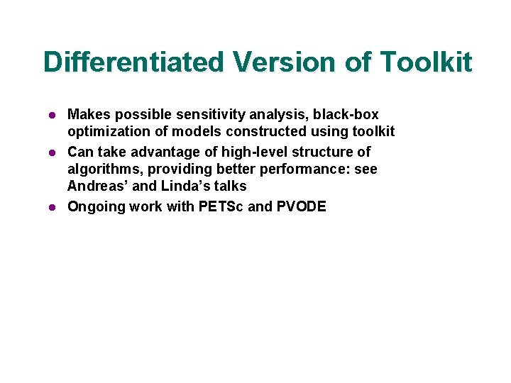 Differentiated Version of Toolkit l l l Makes possible sensitivity analysis, black-box optimization of