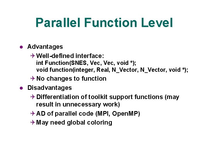 Parallel Function Level l Advantages Q Well-defined interface: int Function(SNES, Vec, void *); void