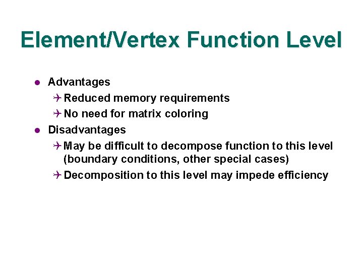 Element/Vertex Function Level l l Advantages Q Reduced memory requirements Q No need for