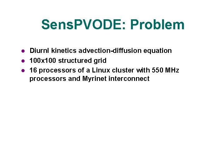 Sens. PVODE: Problem l l l Diurnl kinetics advection-diffusion equation 100 x 100 structured