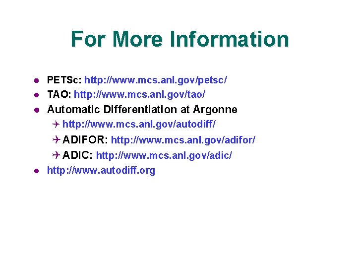 For More Information l PETSc: http: //www. mcs. anl. gov/petsc/ TAO: http: //www. mcs.