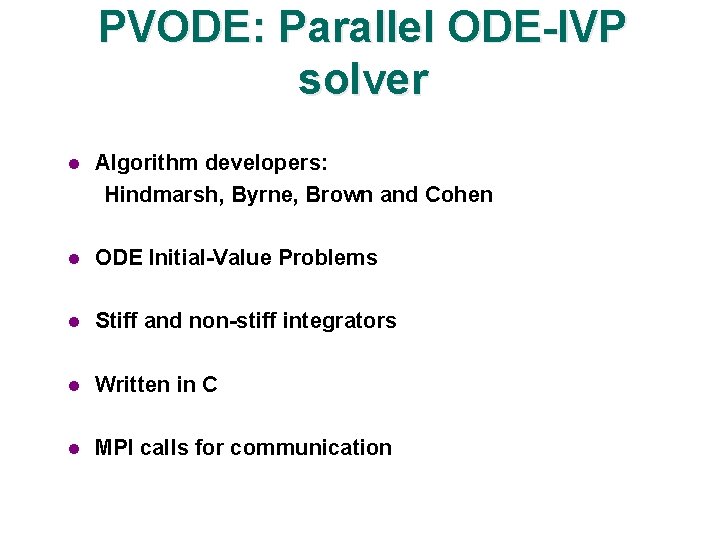 PVODE: Parallel ODE-IVP solver l Algorithm developers: Hindmarsh, Byrne, Brown and Cohen l ODE