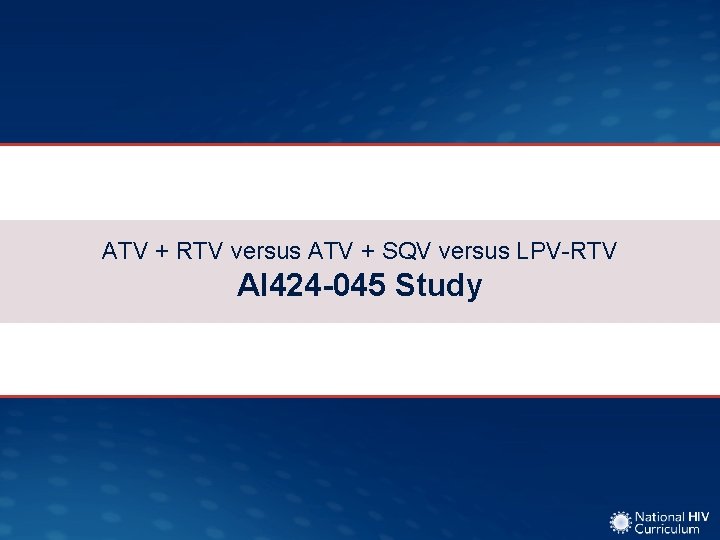 ATV + RTV versus ATV + SQV versus LPV-RTV AI 424 -045 Study 