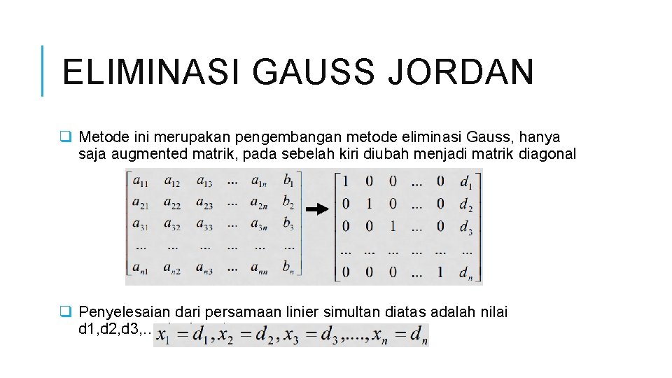 ELIMINASI GAUSS JORDAN q Metode ini merupakan pengembangan metode eliminasi Gauss, hanya saja augmented