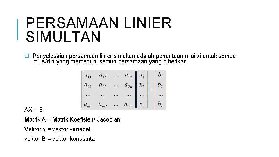 PERSAMAAN LINIER SIMULTAN q Penyelesaian persamaan linier simultan adalah penentuan nilai xi untuk semua