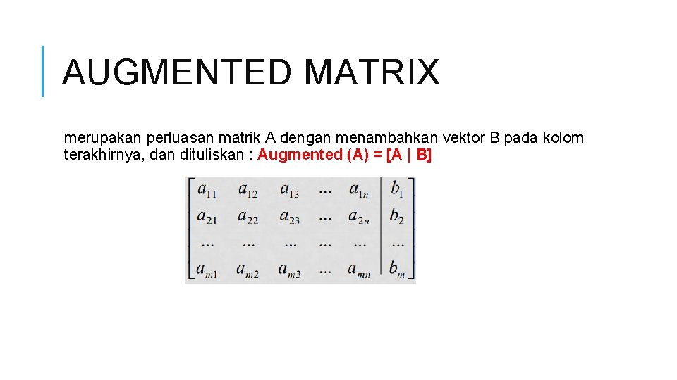 AUGMENTED MATRIX merupakan perluasan matrik A dengan menambahkan vektor B pada kolom terakhirnya, dan