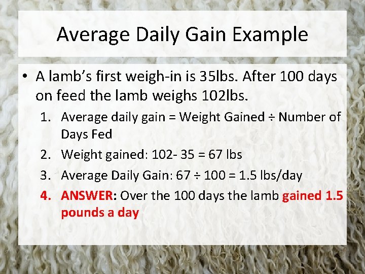 Average Daily Gain Example • A lamb’s first weigh-in is 35 lbs. After 100