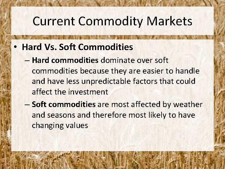 Current Commodity Markets • Hard Vs. Soft Commodities – Hard commodities dominate over soft