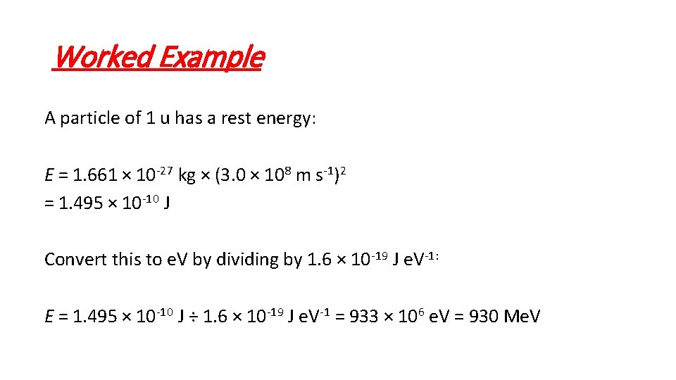 Worked Example A particle of 1 u has a rest energy: E = 1.