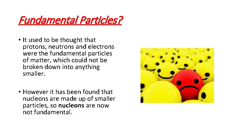 Fundamental Particles? • It used to be thought that protons, neutrons and electrons were