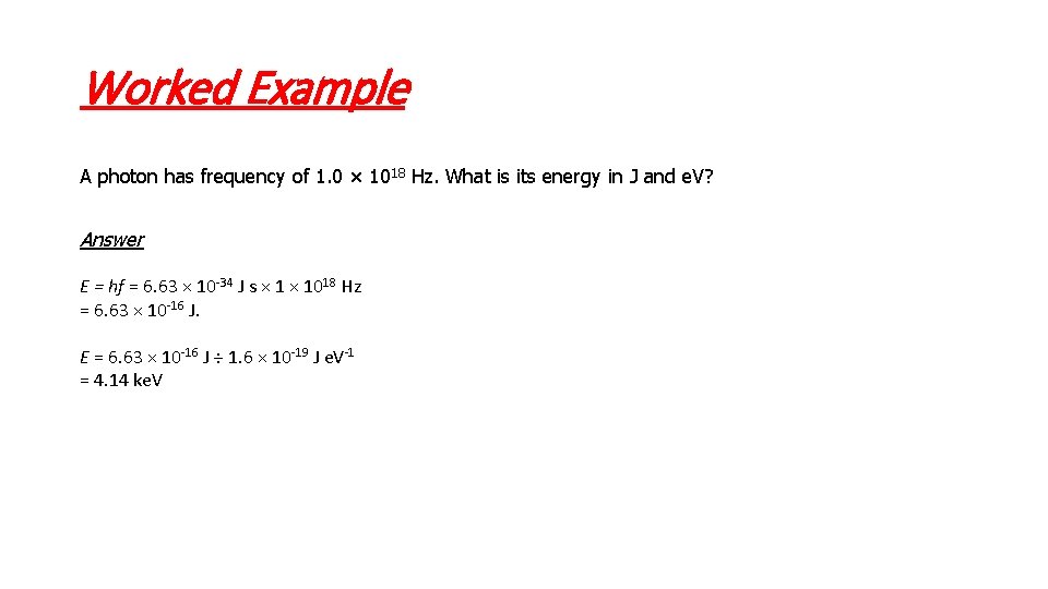 Worked Example A photon has frequency of 1. 0 × 1018 Hz. What is