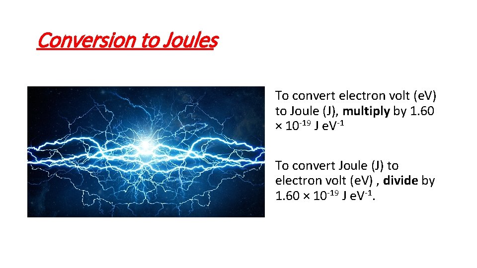 Conversion to Joules To convert electron volt (e. V) to Joule (J), multiply by