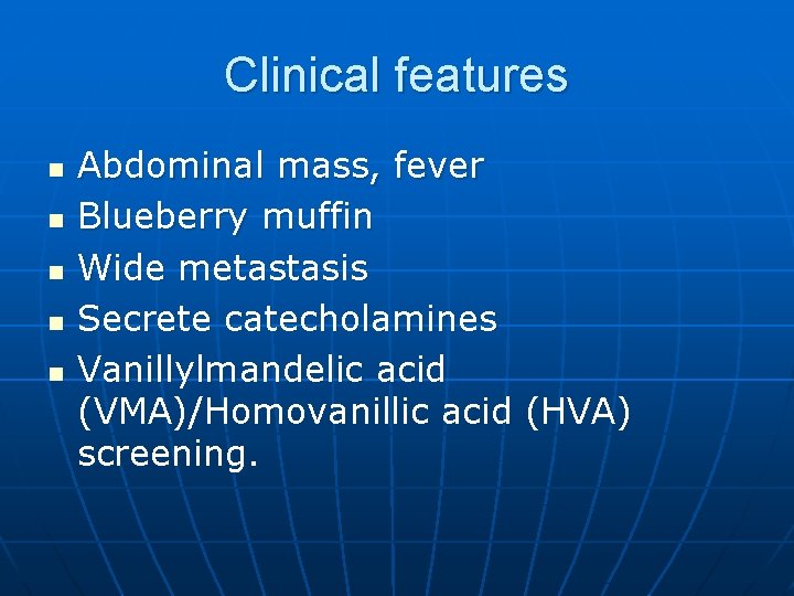 Clinical features n n n Abdominal mass, fever Blueberry muffin Wide metastasis Secrete catecholamines