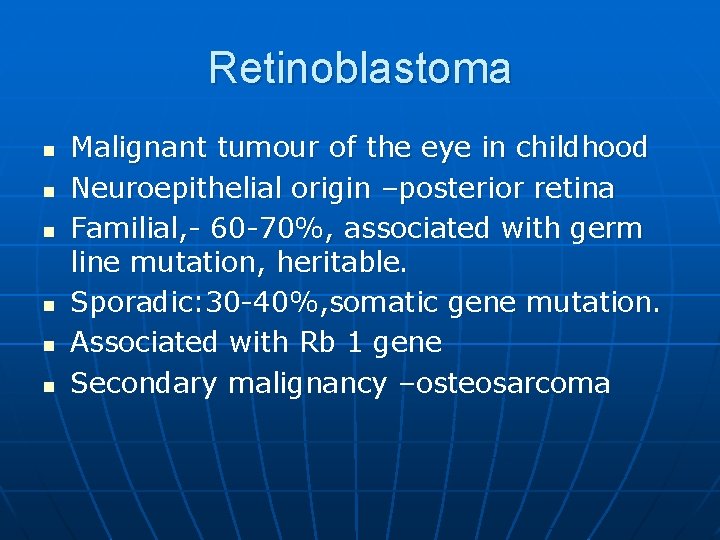 Retinoblastoma n n n Malignant tumour of the eye in childhood Neuroepithelial origin –posterior