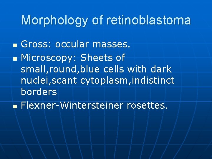 Morphology of retinoblastoma n n n Gross: occular masses. Microscopy: Sheets of small, round,