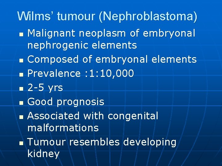 Wilms’ tumour (Nephroblastoma) n n n n Malignant neoplasm of embryonal nephrogenic elements Composed