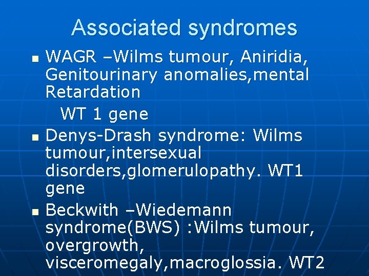 Associated syndromes n n n WAGR –Wilms tumour, Aniridia, Genitourinary anomalies, mental Retardation WT Associated syndromes n n n WAGR –Wilms tumour, Aniridia, Genitourinary anomalies, mental Retardation WT