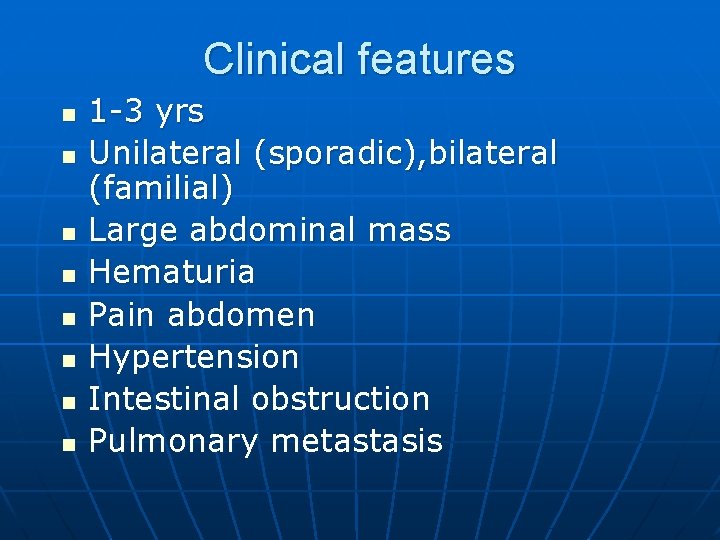 Clinical features n n n n 1 -3 yrs Unilateral (sporadic), bilateral (familial) Large Clinical features n n n n 1 -3 yrs Unilateral (sporadic), bilateral (familial) Large