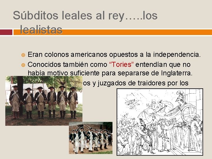 Súbditos leales al rey…. . los lealistas Eran colonos americanos opuestos a la independencia.