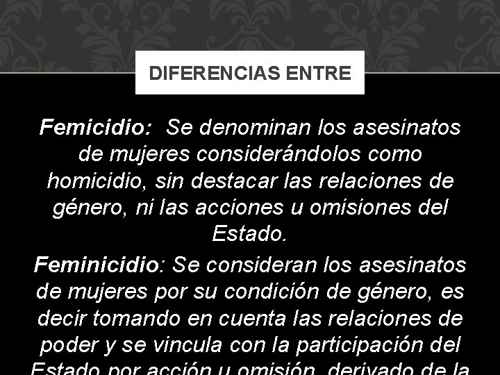 DIFERENCIAS ENTRE Femicidio: Se denominan los asesinatos de mujeres considerándolos como homicidio, sin destacar