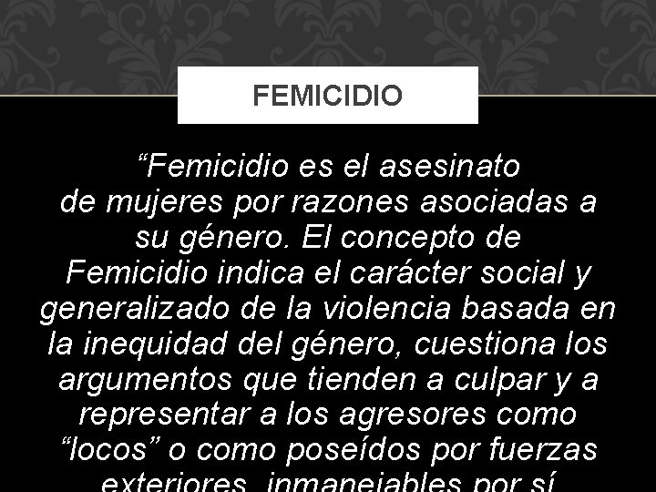FEMICIDIO “Femicidio es el asesinato de mujeres por razones asociadas a su género. El