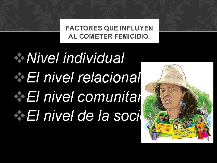 FACTORES QUE INFLUYEN AL COMETER FEMICIDIO. v. Nivel individual v. El nivel relacional. v.