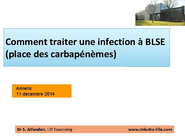 Comment traiter une infection à BLSE (place des carbapénèmes) Amiens 11 décembre 2014 Dr