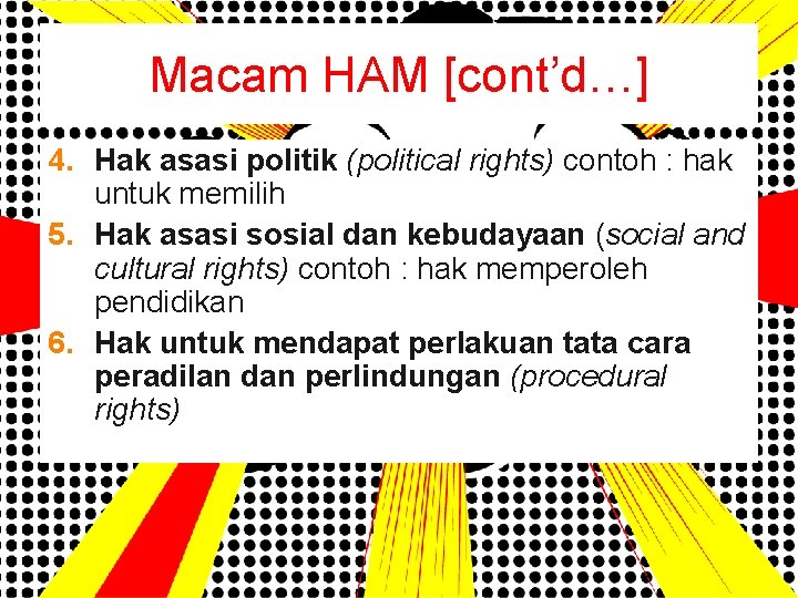 Macam HAM [cont’d…] 4. Hak asasi politik (political rights) contoh : hak untuk memilih