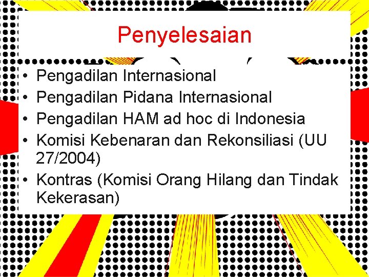 Penyelesaian • • Pengadilan Internasional Pengadilan Pidana Internasional Pengadilan HAM ad hoc di Indonesia