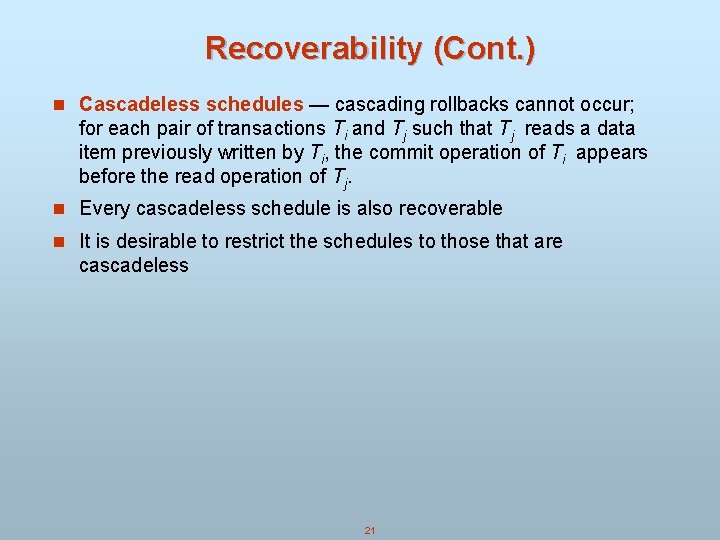 Recoverability (Cont. ) n Cascadeless schedules — cascading rollbacks cannot occur; for each pair Recoverability (Cont. ) n Cascadeless schedules — cascading rollbacks cannot occur; for each pair