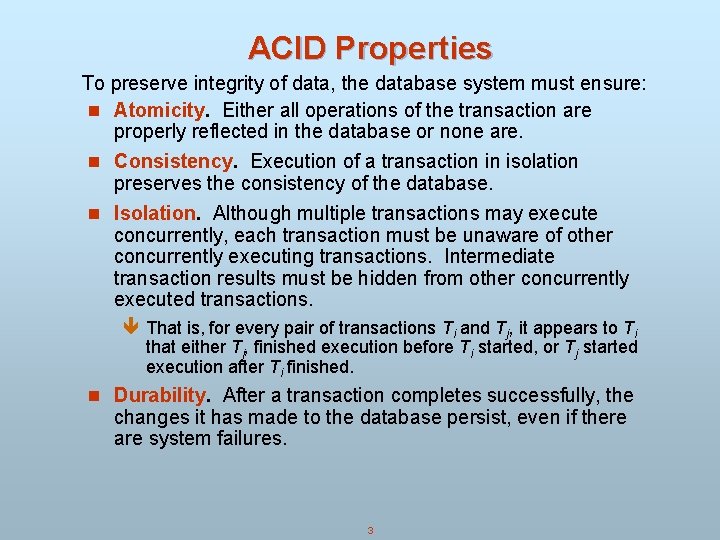 ACID Properties To preserve integrity of data, the database system must ensure: n Atomicity. ACID Properties To preserve integrity of data, the database system must ensure: n Atomicity.