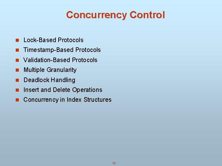 Concurrency Control n Lock-Based Protocols n Timestamp-Based Protocols n Validation-Based Protocols n Multiple Granularity Concurrency Control n Lock-Based Protocols n Timestamp-Based Protocols n Validation-Based Protocols n Multiple Granularity