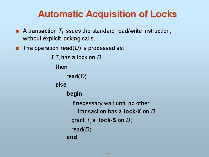 Automatic Acquisition of Locks n A transaction Ti issues the standard read/write instruction, without Automatic Acquisition of Locks n A transaction Ti issues the standard read/write instruction, without