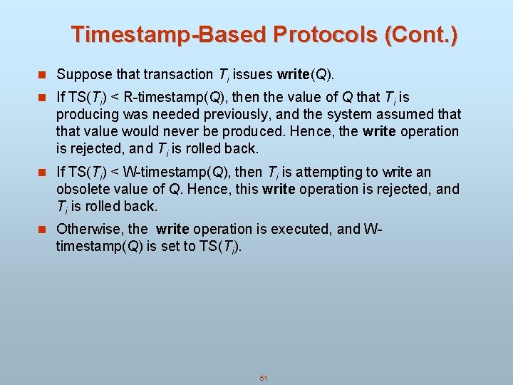 Timestamp-Based Protocols (Cont. ) n Suppose that transaction Ti issues write(Q). n If TS(Ti) Timestamp-Based Protocols (Cont. ) n Suppose that transaction Ti issues write(Q). n If TS(Ti)